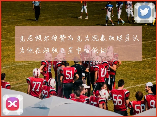 克尼佩尔称赞布克为现象级球员认为他在超级巨星中被低估